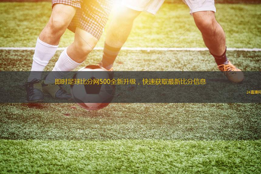 足球激情，即时共享，探索足球比分直播500的魅力，足球激情即时共享，探索足球比分直播500的魅力